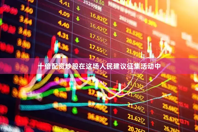 十倍配资炒股在这场人民建议征集活动中