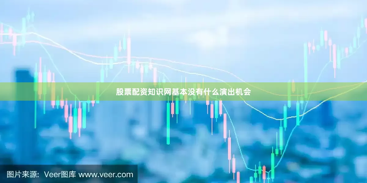股票配资知识网基本没有什么演出机会