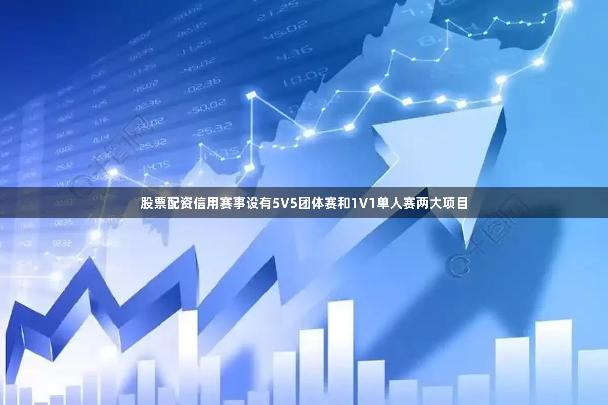 股票配资信用赛事设有5V5团体赛和1V1单人赛两大项目