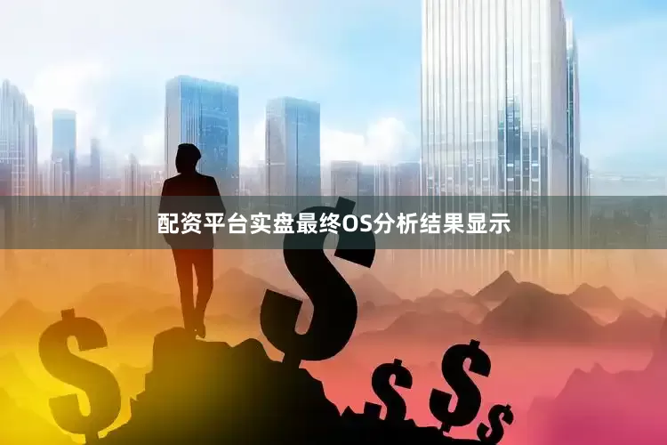 配资平台实盘最终OS分析结果显示